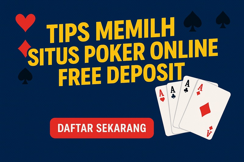 Tips Memilih Situs Poker Online Free Deposit Terbaik dan Terpercaya 2025